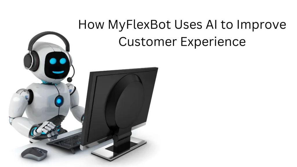 How MyFlexBot Uses AI to Improve Customer Experience