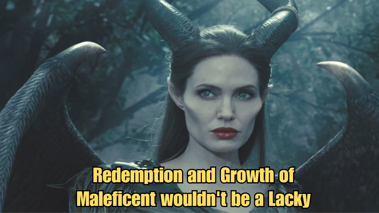 Redemption and Growth of maleficent wouldn't be a lacky