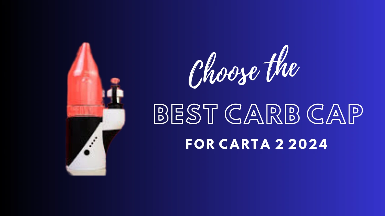 Choose the Best Carb Cap for Carta 2 2024