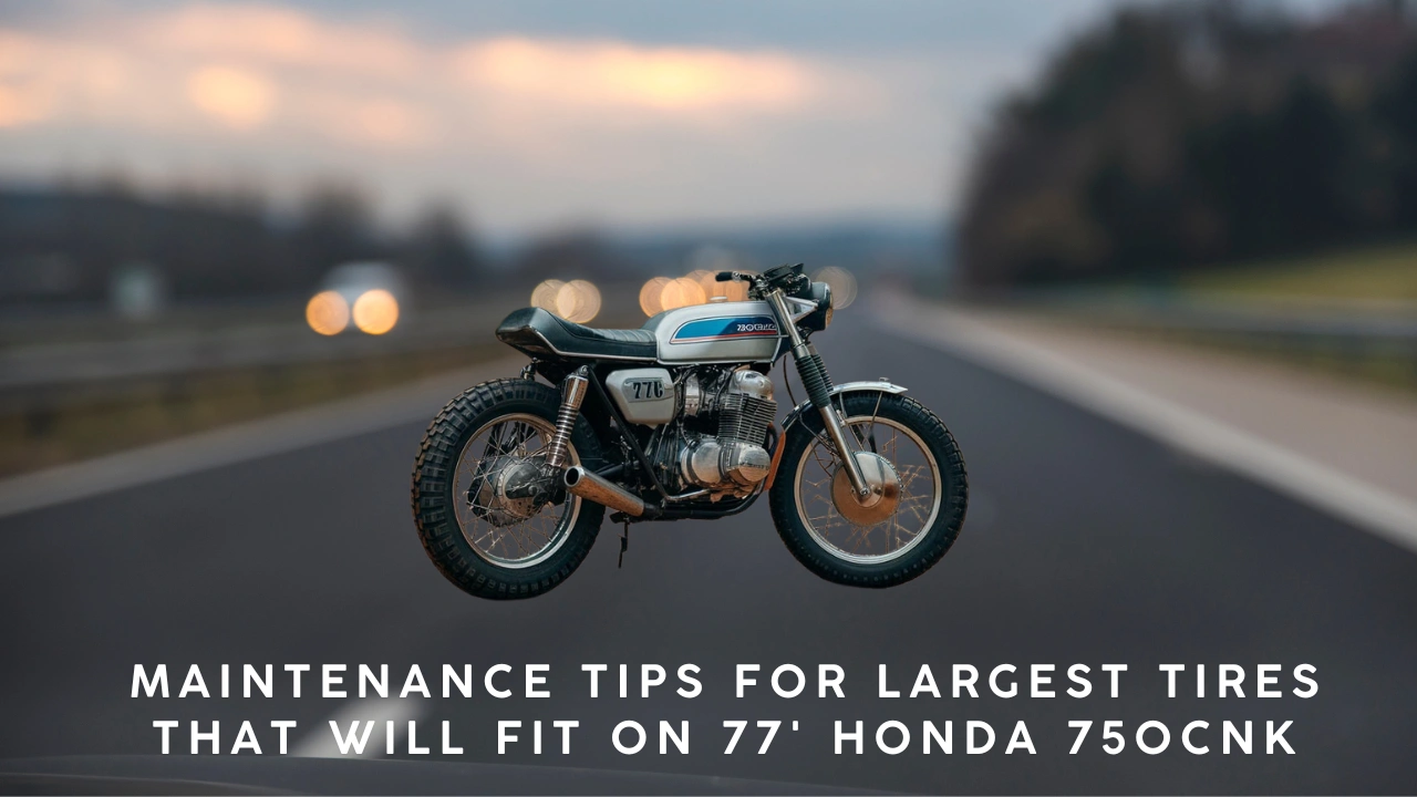 Maintenance Tips for Largest Tires That Will Fit on 77' Honda 750cnk