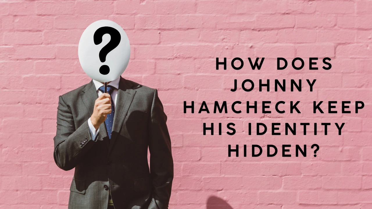 How Does Johnny Hamcheck Keep His Identity Hidden