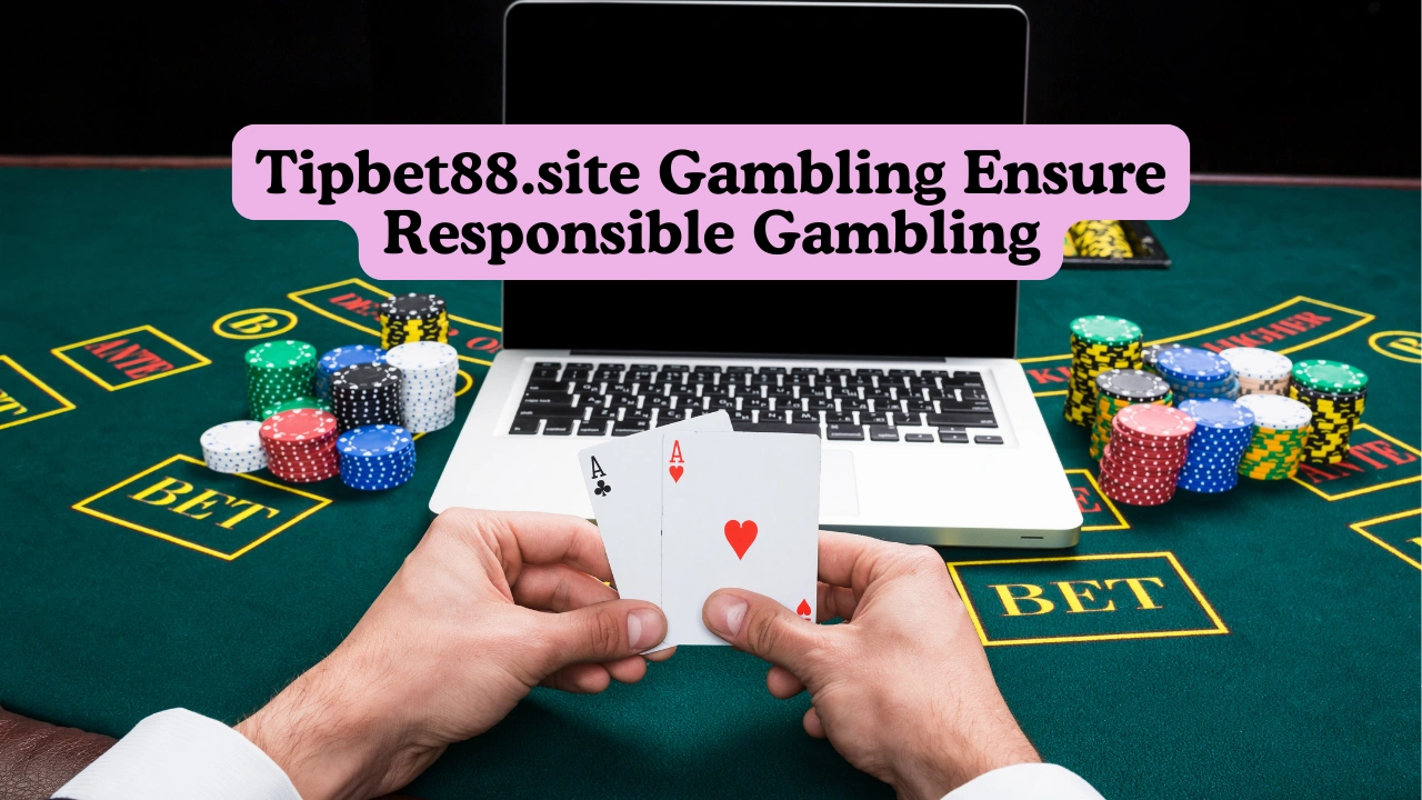 Tipbet88.site Gambling Ensure Responsible Gambling